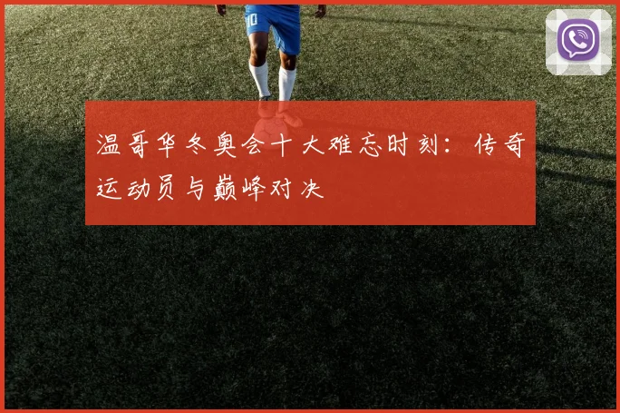 温哥华冬奥会十大难忘时刻：传奇运动员与巅峰对决