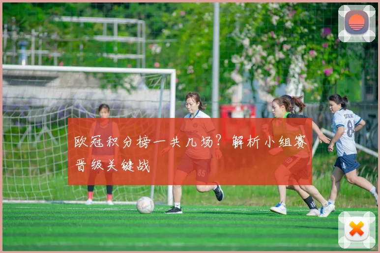 欧冠积分榜一共几场?解析小组赛晋级关键战